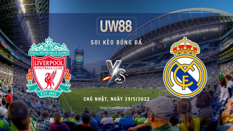 Soi kèo Liverpool vs Real Madrid, 02h00 ngày 29/5/2022 | Chung Kết Cup C1